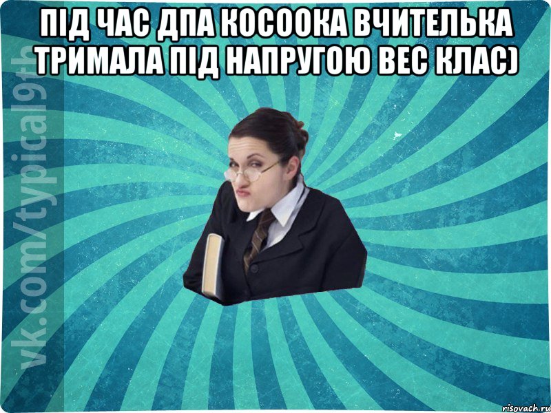 Під час ДПА косоока вчителька тримала під напругою вес клас) , Мем девятиклассник16