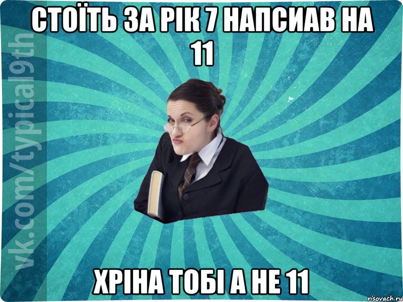 Стоїть за Рік 7 напсиав на 11 Хріна тобі а не 11, Мем девятиклассник16