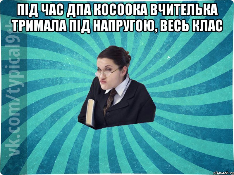 Під час ДПА косоока вчителька тримала під напругою, весь клас , Мем девятиклассник16