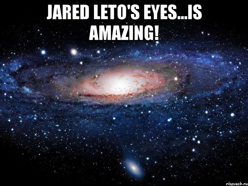 Jared Leto's eyes...is amazing! , Мем Вселенная