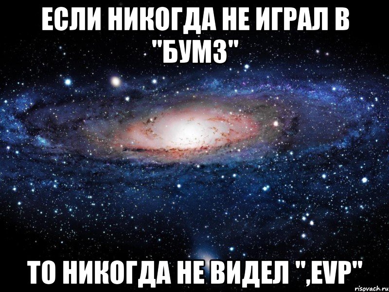 Если никогда не играл в "БУМЗ" то никогда не видел ",evp", Мем Вселенная