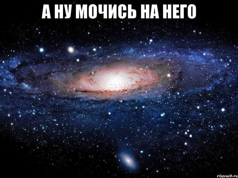 а ну мочись на него , Мем Вселенная