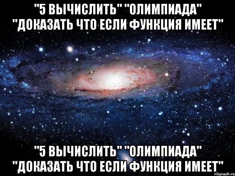 "5 вычислить" "олимпиада" "доказать что если функция имеет" "5 вычислить" "олимпиада" "доказать что если функция имеет", Мем Вселенная