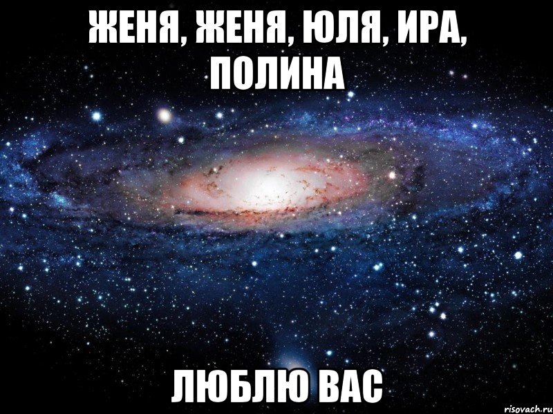 Женя, Женя, Юля, Ира, Полина Люблю вас, Мем Вселенная