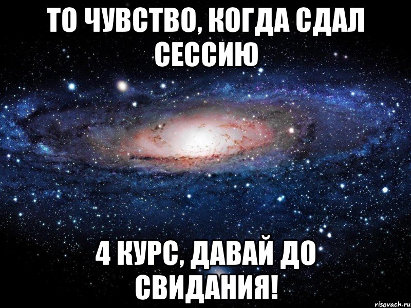 то чувство, когда сдал сессию 4 курс, давай до свидания!, Мем Вселенная