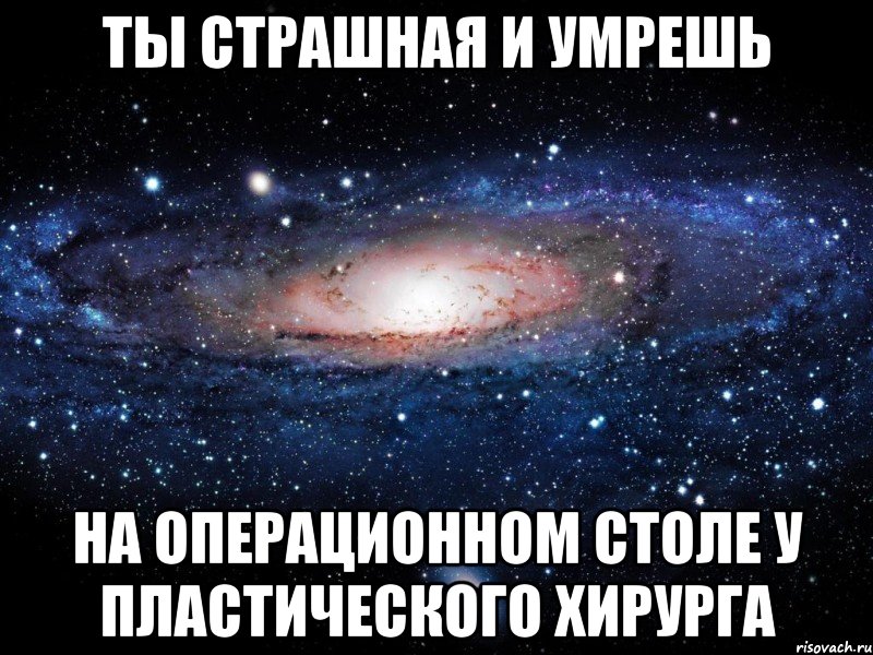 ты страшная и умрешь на операционном столе у пластического хирурга, Мем Вселенная