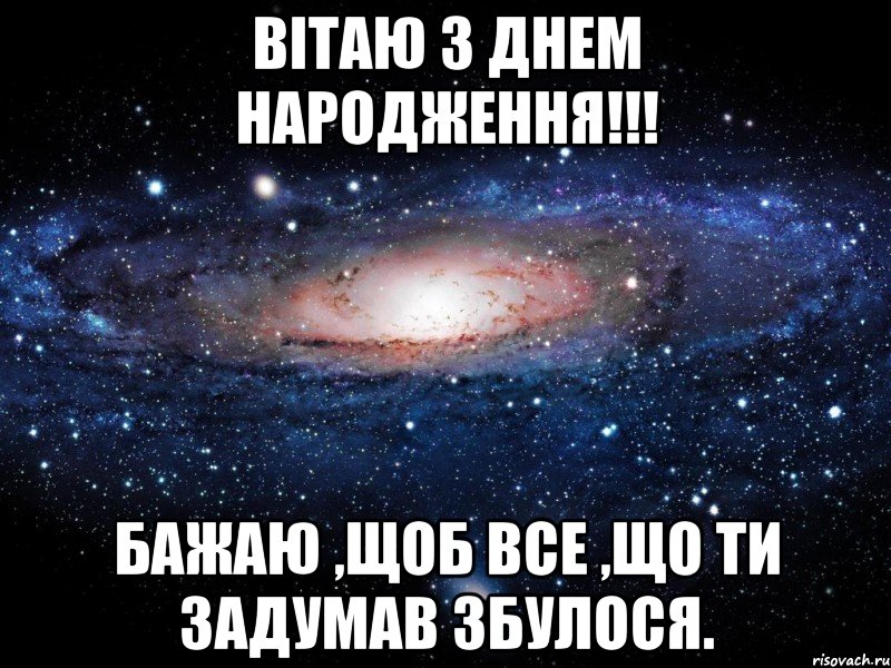 Вітаю з Днем Народження!!! Бажаю ,щоб все ,що ти задумав збулося., Мем Вселенная