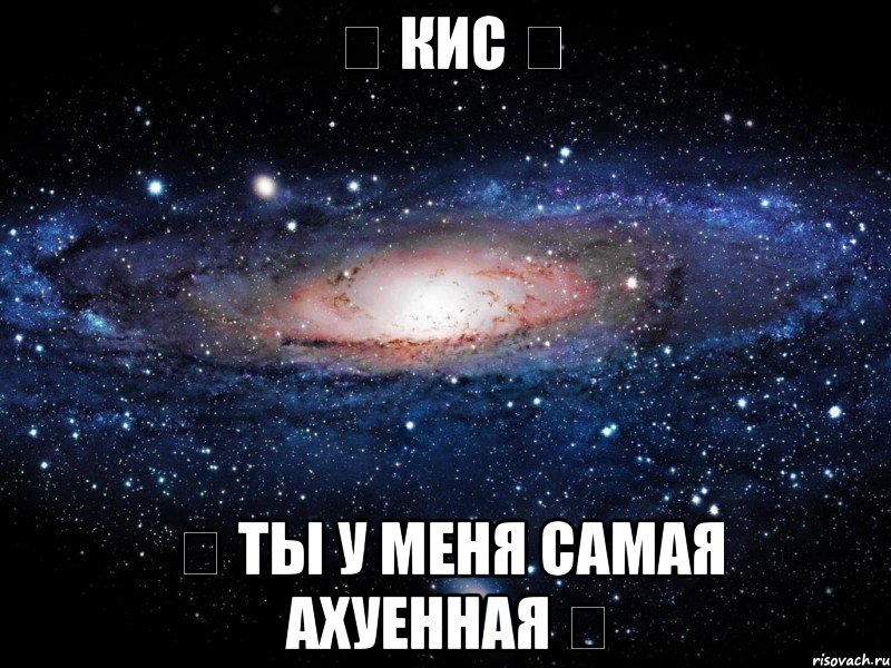 ❤ Кис ❤ ❤ ты у меня самая ахуенная ❤, Мем Вселенная