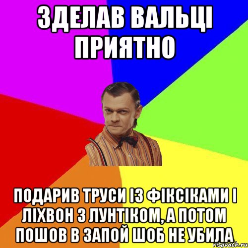 Зделав Вальці приятно Подарив труси із фіксіками і ліхвон з лунтіком, а потом пошов в запой шоб не убила, Мем Вталька