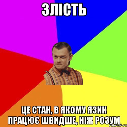 Злість це стан, в якому язик працює швидше, ніж розум