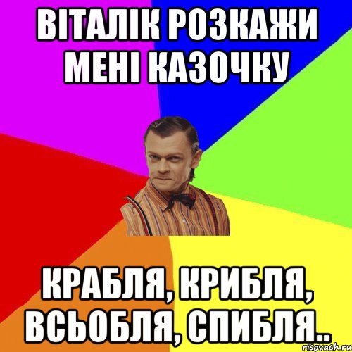 Віталік розкажи мені казочку Крабля, крибля, всьобля, спибля.., Мем Вталька