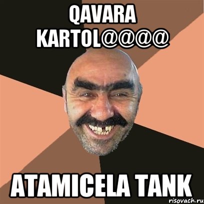 QAVARA KARTOL@@@@ ATAMICELA TANK, Мем Я твой дом труба шатал