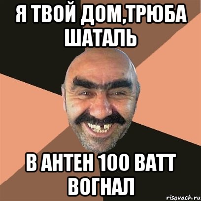 Я твой дом,трюба шаталь В антен 100 ватт вогнал, Мем Я твой дом труба шатал