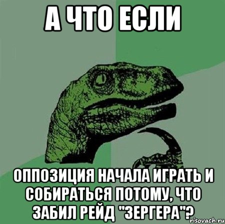 А что если оппозиция начала играть и собираться потому, что забил рейд "зергера"?, Мем Филосораптор