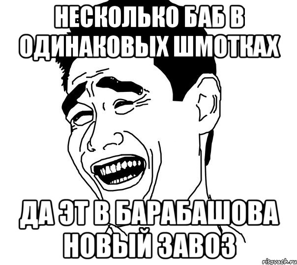 несколько баб в одинаковых шмотках да эт в Барабашова новый завоз, Мем Яо минг