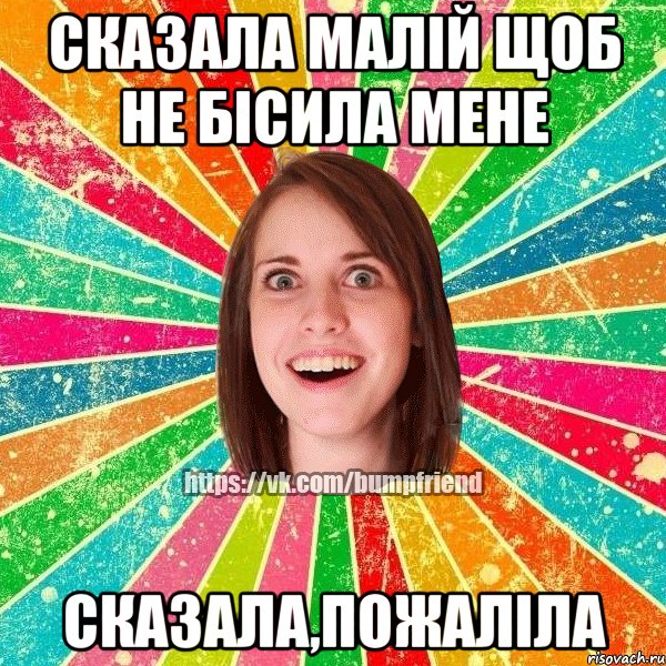 сказала малій щоб не бісила мене сказала,пожаліла, Мем Йобнута Подруга ЙоП