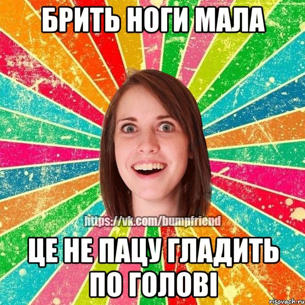 Брить ноги мала це не пацу гладить по голові, Мем Йобнута Подруга ЙоП