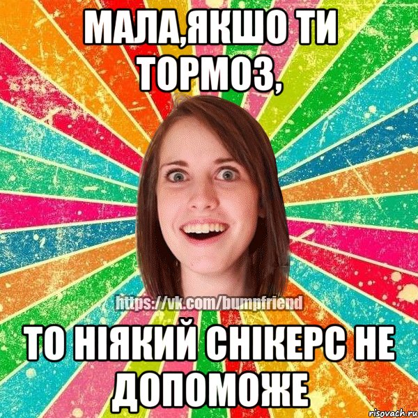 Мала,якшо ти тормоз, то ніякий снікерс не допоможе, Мем Йобнута Подруга ЙоП