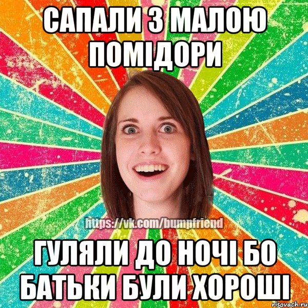 сапали з малою помідори гуляли до ночі бо батьки були хороші, Мем Йобнута Подруга ЙоП