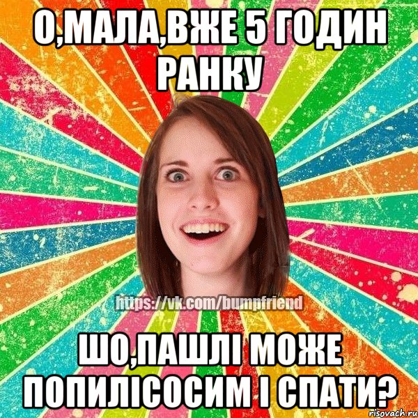 О,мала,вже 5 годин ранку Шо,пашлі може попилісосим і спати?, Мем Йобнута Подруга ЙоП