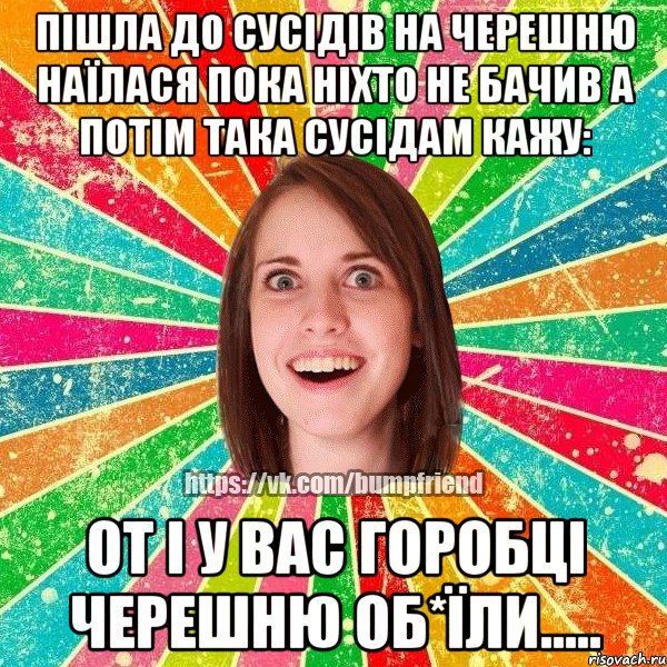 ПІШЛА ДО СУСІДІВ НА ЧЕРЕШНЮ НАЇЛАСЯ ПОКА НІХТО НЕ БАЧИВ А ПОТІМ ТАКА СУСІДАМ КАЖУ: ОТ І У ВАС ГОРОБЦІ ЧЕРЕШНЮ ОБ*ЇЛИ....., Мем Йобнута Подруга ЙоП