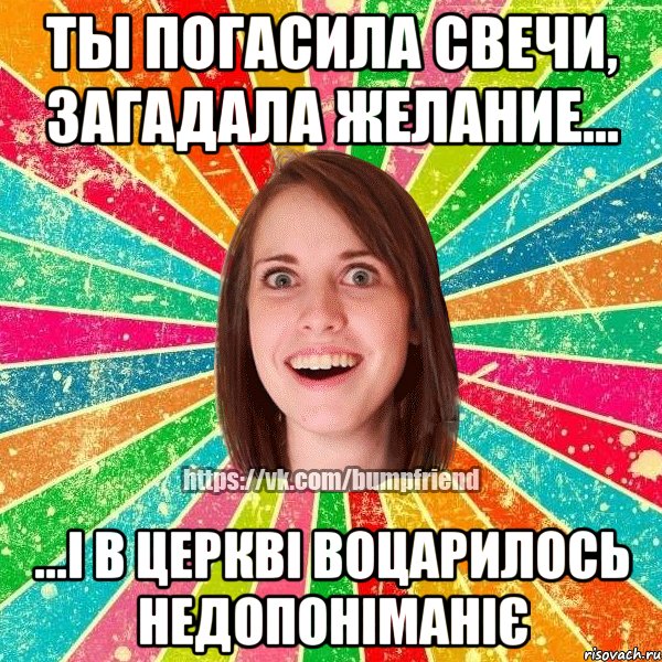 Ты погасила свечи, загадала желание... ...і в церкві воцарилось недопоніманіє, Мем Йобнута Подруга ЙоП