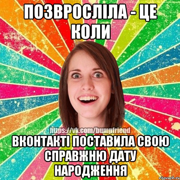 позвросліла - це коли вконтакті поставила свою справжню дату народження, Мем Йобнута Подруга ЙоП