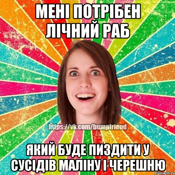 мені потрібен лічний раб який буде пиздити у сусідів маліну і черешню, Мем Йобнута Подруга ЙоП