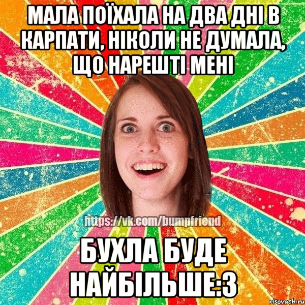 Мала поїхала на два дні в Карпати, ніколи не думала, що нарешті мені бухла буде найбільше:3, Мем Йобнута Подруга ЙоП