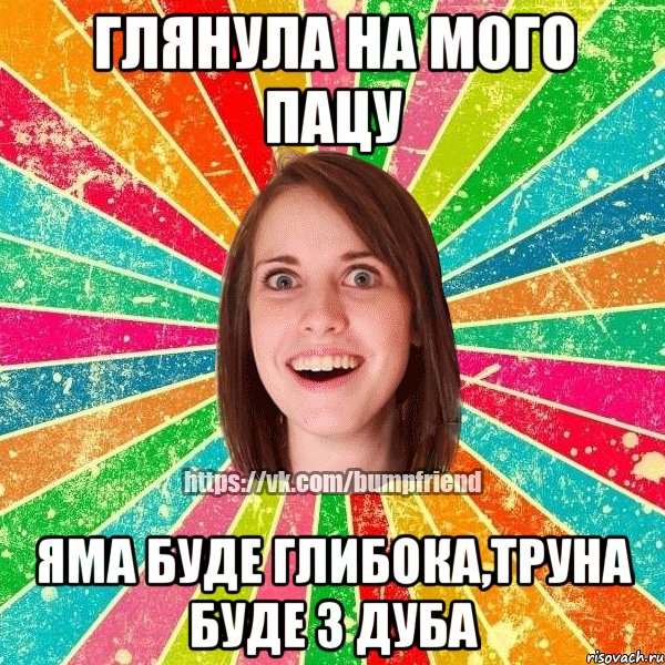 Глянула на мого пацу Яма буде глибока,труна буде з дуба, Мем Йобнута Подруга ЙоП