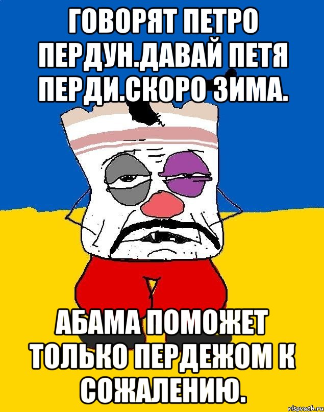 Говорят петро пердун.давай петя перди.скоро зима. Абама поможет только пердежом к сожалению., Мем Западенец - тухлое сало