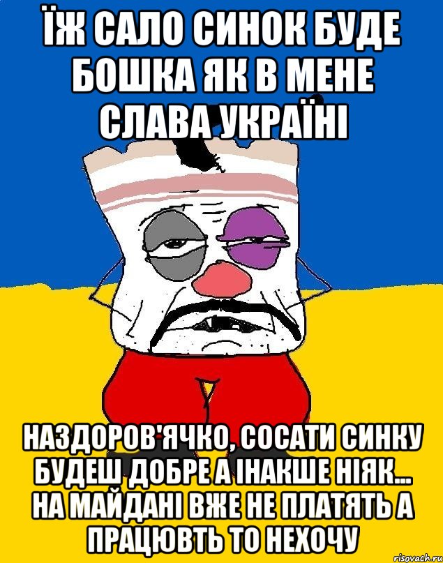 ЇЖ САЛО СИНОК БУДЕ БОШКА ЯК В МЕНЕ СЛАВА УКРАЇНІ НАЗДОРОВ'ЯЧКО, СОСАТИ СИНКУ БУДЕШ ДОБРЕ А ІНАКШЕ НІЯК... НА МАЙДАНІ ВЖЕ НЕ ПЛАТЯТЬ А ПРАЦЮВТЬ ТО НЕХОЧУ, Мем Западенец - тухлое сало