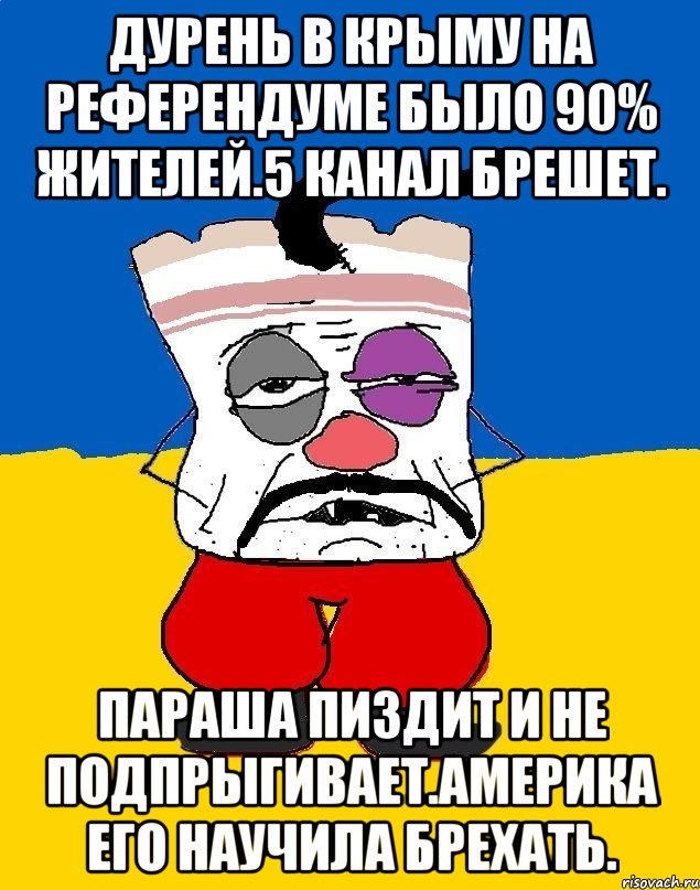 Дурень в крыму на референдуме было 90% жителей.5 канал брешет. Параша пиздит и не подпрыгивает.америка его научила брехать., Мем Западенец - тухлое сало