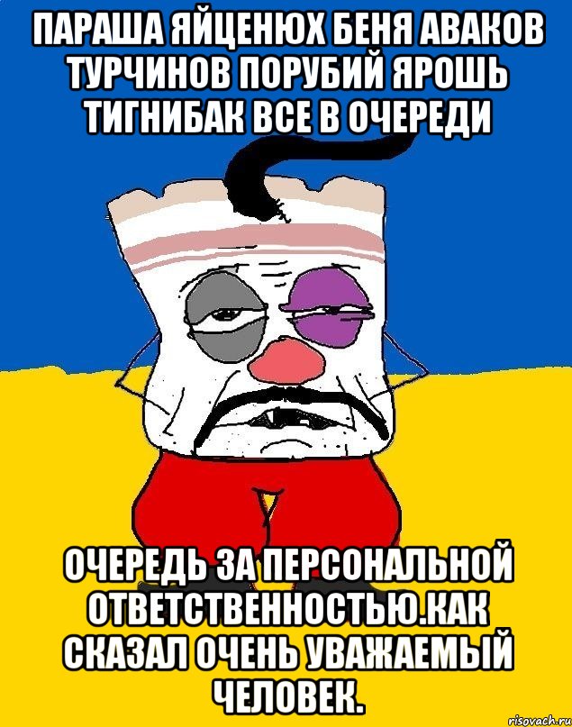 Параша яйценюх беня аваков турчинов порубий ярошь тигнибак все в очереди Очередь за персональной ответственностью.как сказал очень уважаемый человек., Мем Западенец - тухлое сало