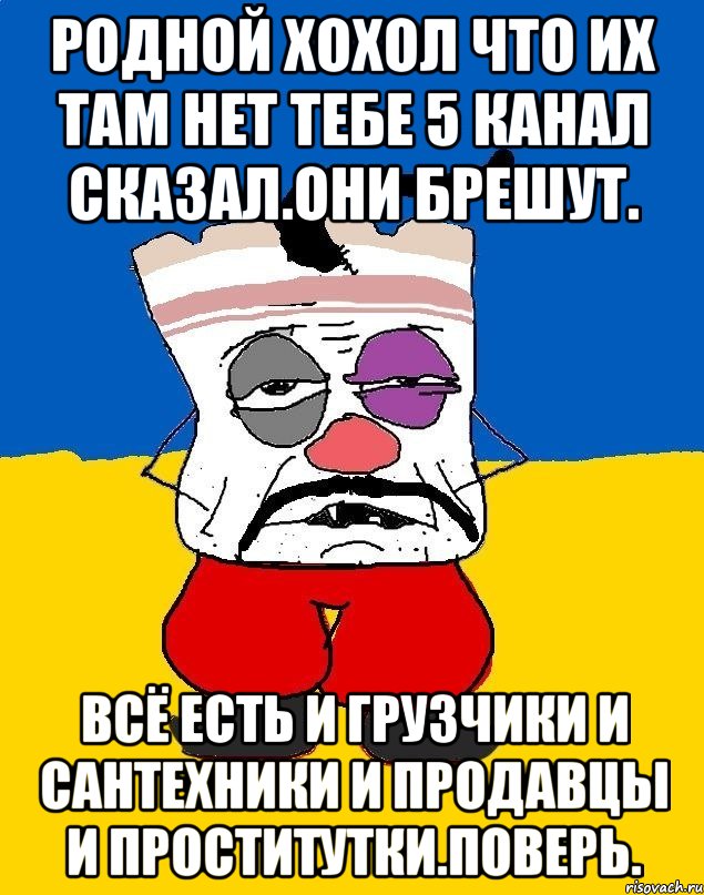 Родной хохол что их там нет тебе 5 канал сказал.они брешут. Всё есть и грузчики и сантехники и продавцы и проститутки.поверь., Мем Западенец - тухлое сало