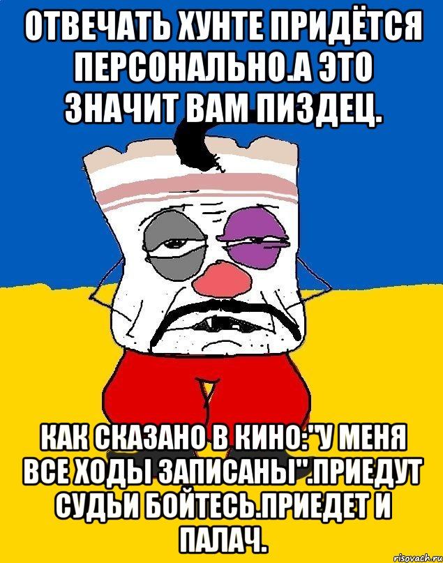 Отвечать хунте придётся персонально.а это значит вам пиздец. Как сказано в кино:"у меня все ходы записаны".приедут судьи бойтесь.приедет и палач., Мем Западенец - тухлое сало