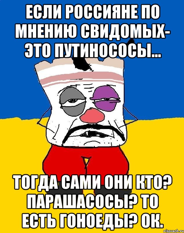 Если Россияне по мнению свидомых- это Путинососы... Тогда сами они кто? ПАРАШАсосы? То есть гоноеды? Ок., Мем Западенец - тухлое сало