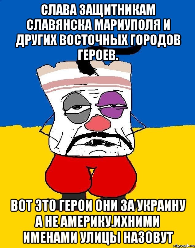 Слава защитникам славянска мариуполя и других восточных городов героев. Вот это герои они за украину а не америку.ихними именами улицы назовут, Мем Западенец - тухлое сало