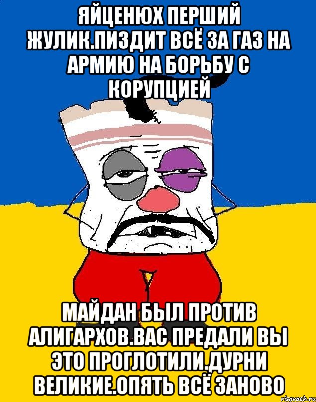 Яйценюх перший жулик.пиздит всё за газ на армию на борьбу с корупцией Майдан был против алигархов.вас предали вы это проглотили.дурни великие.опять всё заново, Мем Западенец - тухлое сало