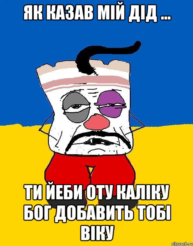 Як казав мiй дiд ... Ти йеби оту калiку бог добавить тобi вiку, Мем Западенец - тухлое сало