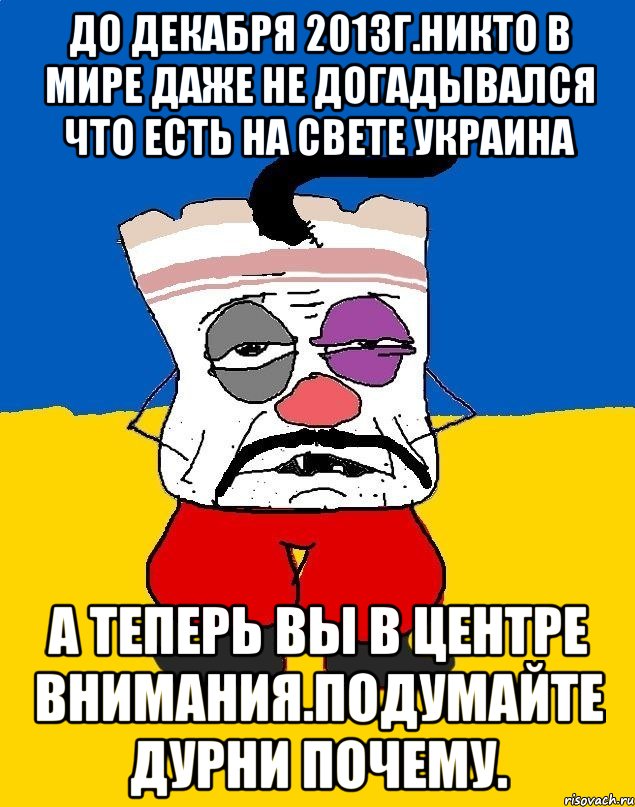 До декабря 2013г.никто в мире даже не догадывался что есть на свете украина А теперь вы в центре внимания.подумайте дурни почему., Мем Западенец - тухлое сало