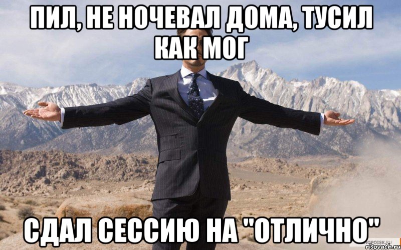 пил, не ночевал дома, тусил как мог сдал сессию на "отлично", Мем железный человек