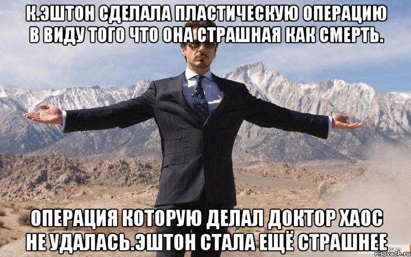 К.эштон сделала пластическую операцию в виду того что она страшная как смерть. Операция которую делал доктор хаос не удалась.эштон стала ещё страшнее, Мем железный человек