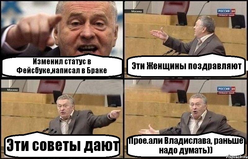 Изменил статус в Фейсбуке,написал в Браке Эти Женщины поздравляют Эти советы дают Прое.али Владислава, раньше надо думать)), Комикс Жириновский