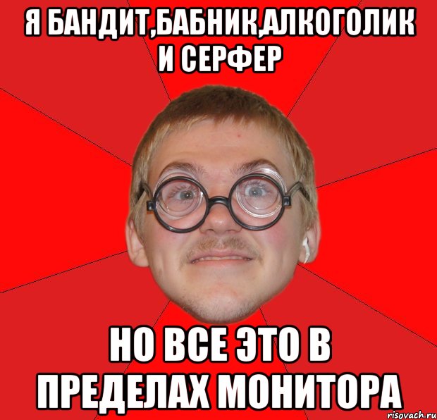 Я бандит,бабник,алкоголик и серфер Но все это в пределах монитора, Мем Злой Типичный Ботан