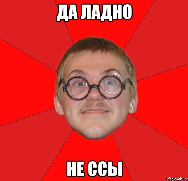 да ладно не ссы, Мем Злой Типичный Ботан