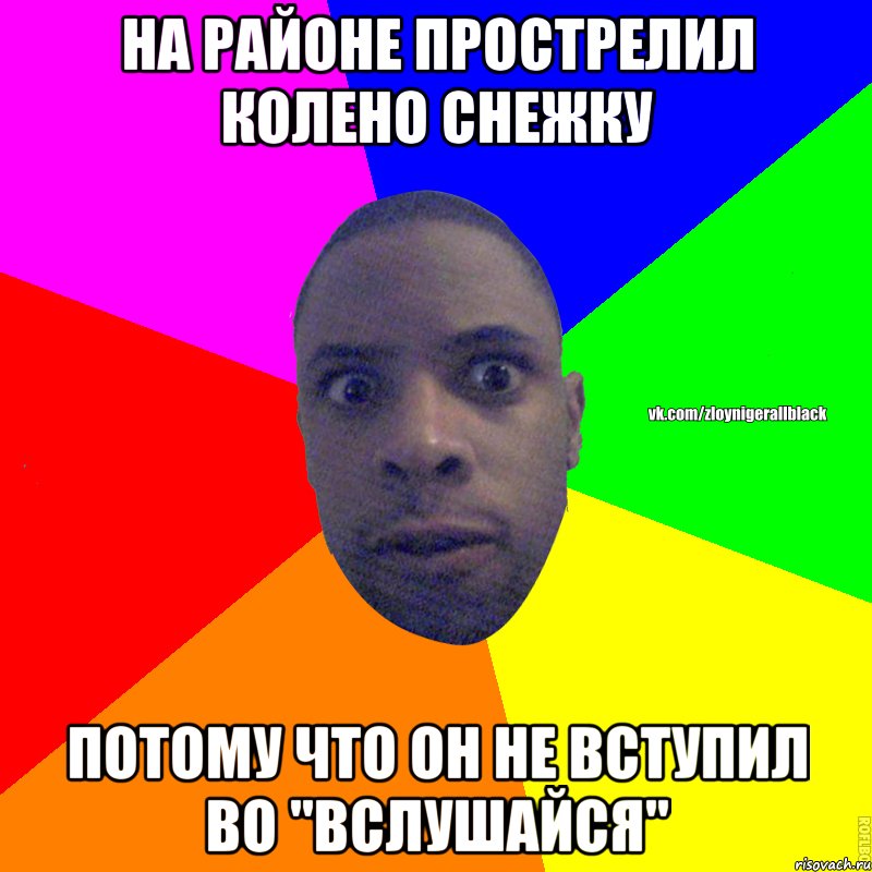 На районе прострелил колено снежку потому что он не вступил во "вслушайся", Мем Злой нигер