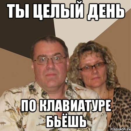 ты целый день по клавиатуре бьёшь, Мем  Злые родители