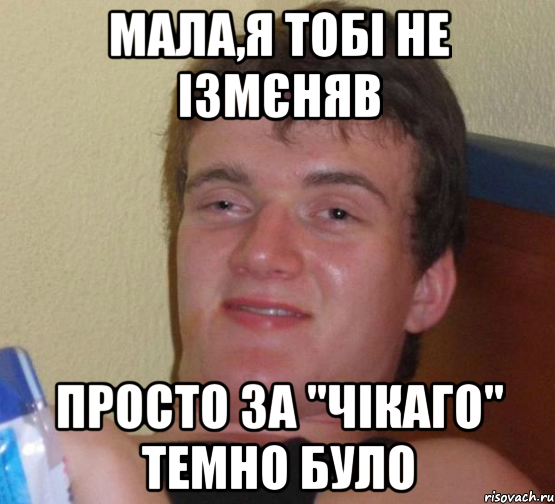 мала,я тобі не ізмєняв просто за "чікаго" темно було, Мем 10 guy (Stoner Stanley really high guy укуренный парень)