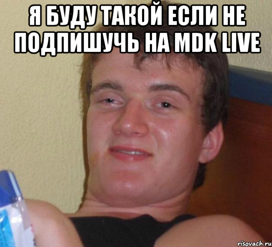 я буду такой если не подпишучь на MDK live , Мем 10 guy (Stoner Stanley really high guy укуренный парень)